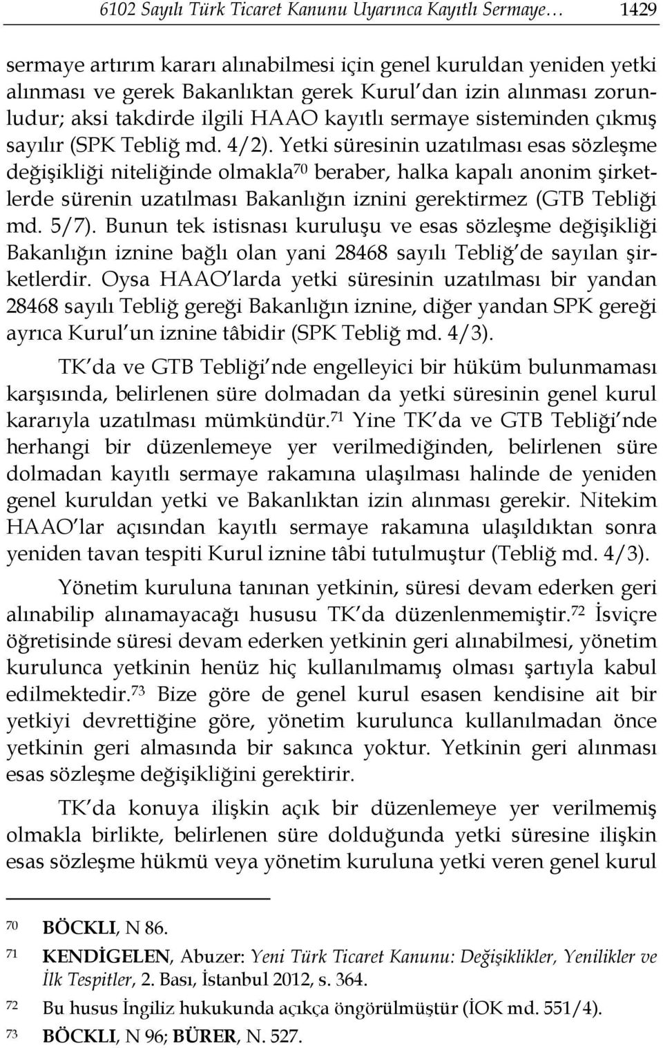 Yetki süresinin uzatılması esas sözleşme değişikliği niteliğinde olmakla 70 beraber, halka kapalı anonim şirketlerde sürenin uzatılması Bakanlığın iznini gerektirmez (GTB Tebliği md. 5/7).