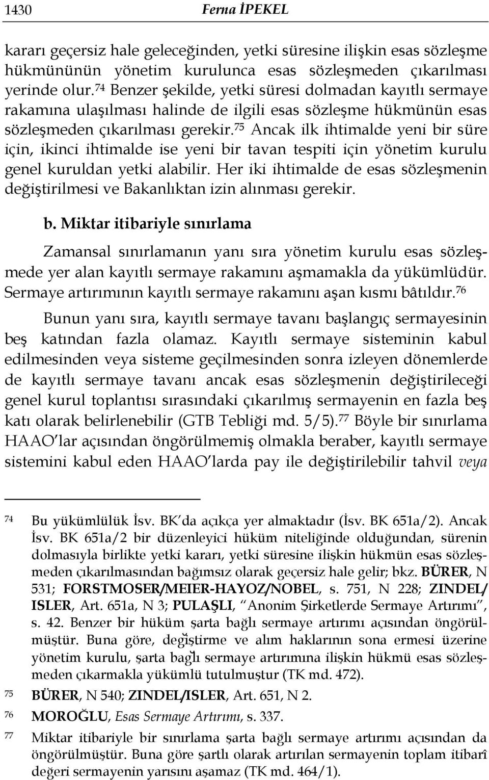 75 Ancak ilk ihtimalde yeni bir süre için, ikinci ihtimalde ise yeni bir tavan tespiti için yönetim kurulu genel kuruldan yetki alabilir.