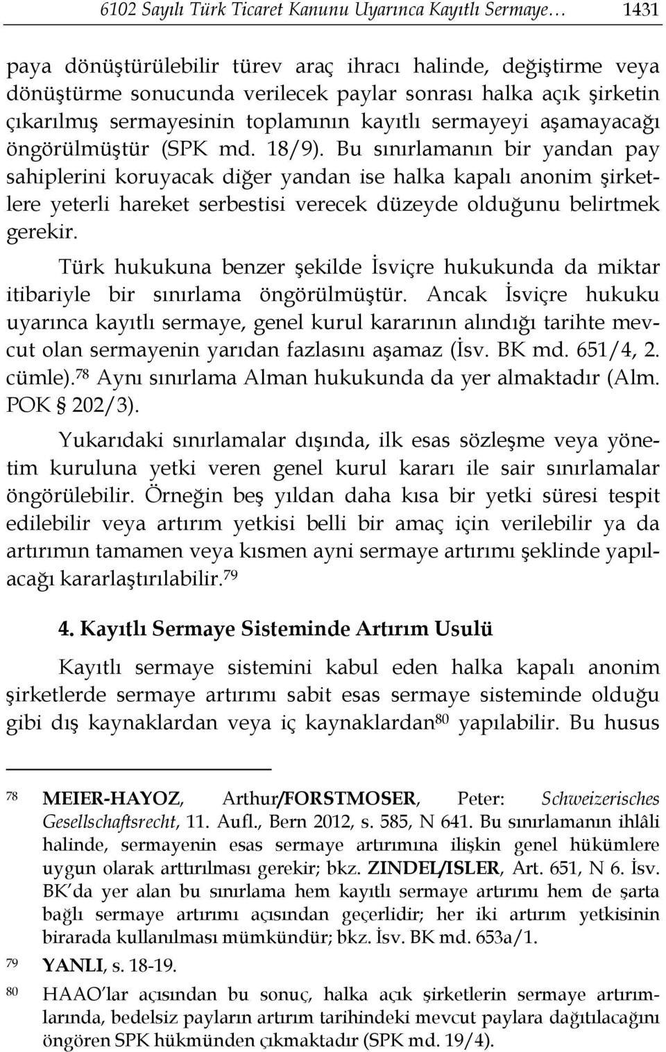 Bu sınırlamanın bir yandan pay sahiplerini koruyacak diğer yandan ise halka kapalı anonim şirketlere yeterli hareket serbestisi verecek düzeyde olduğunu belirtmek gerekir.