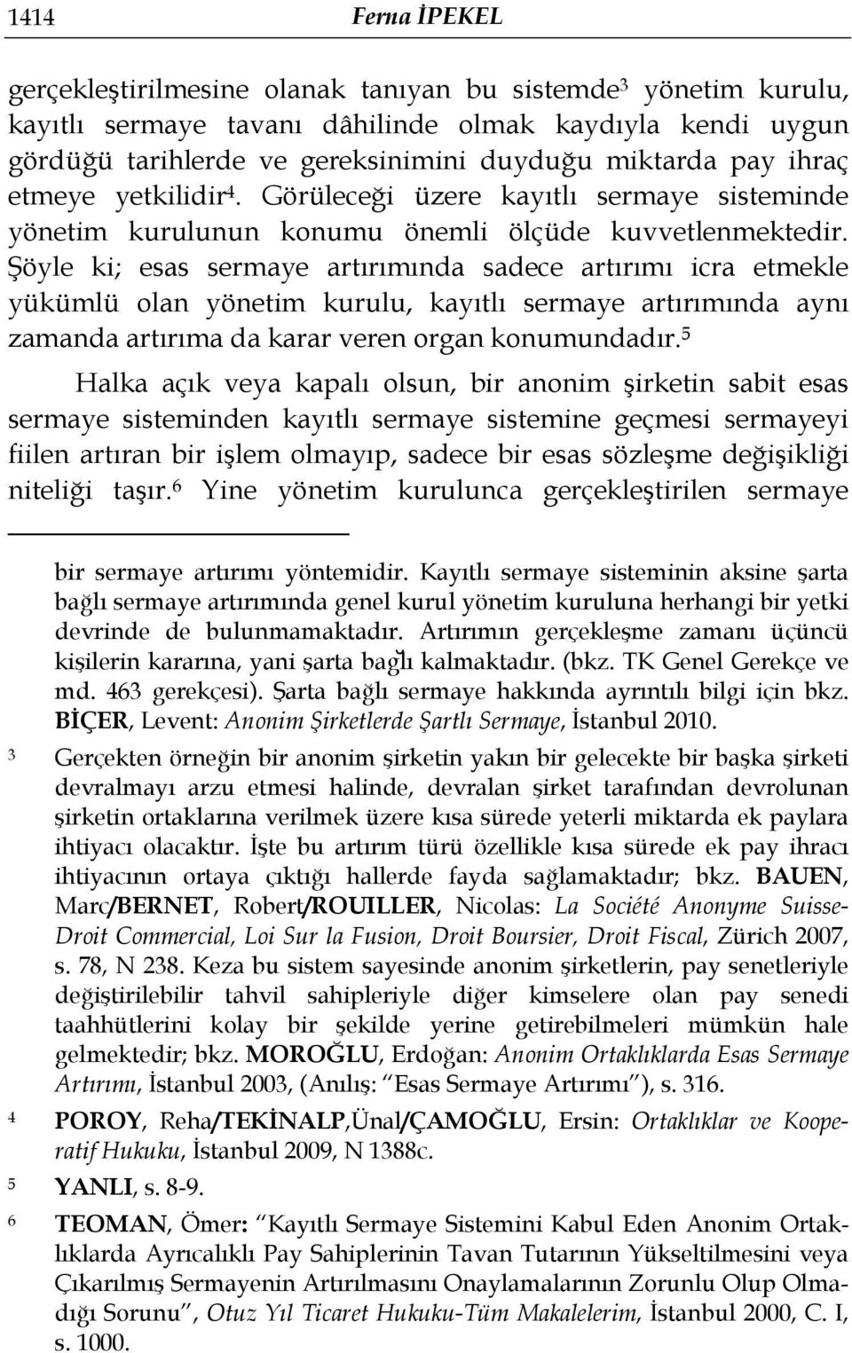 Şöyle ki; esas sermaye artırımında sadece artırımı icra etmekle yükümlü olan yönetim kurulu, kayıtlı sermaye artırımında aynı zamanda artırıma da karar veren organ konumundadır.