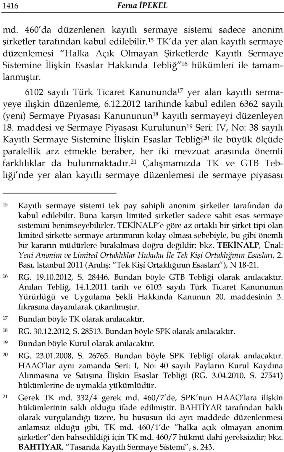 6102 sayılı Türk Ticaret Kanununda 17 yer alan kayıtlı sermayeye ilişkin düzenleme, 6.12.2012 tarihinde kabul edilen 6362 sayılı (yeni) Sermaye Piyasası Kanununun 18 kayıtlı sermayeyi düzenleyen 18.