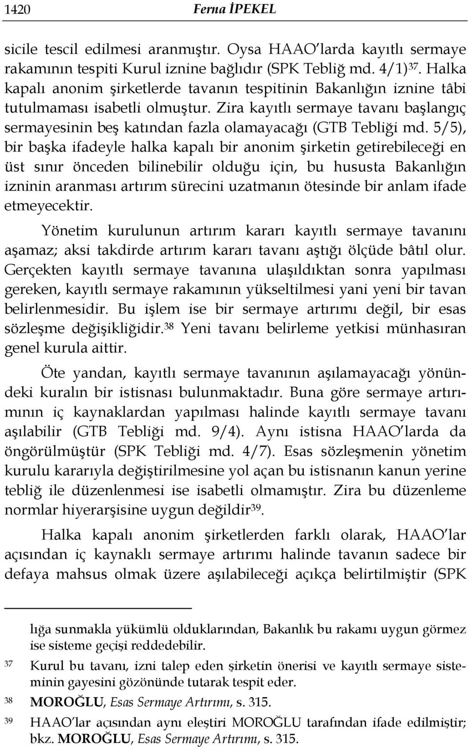 Zira kayıtlı sermaye tavanı başlangıç sermayesinin beş katından fazla olamayacağı (GTB Tebliği md.