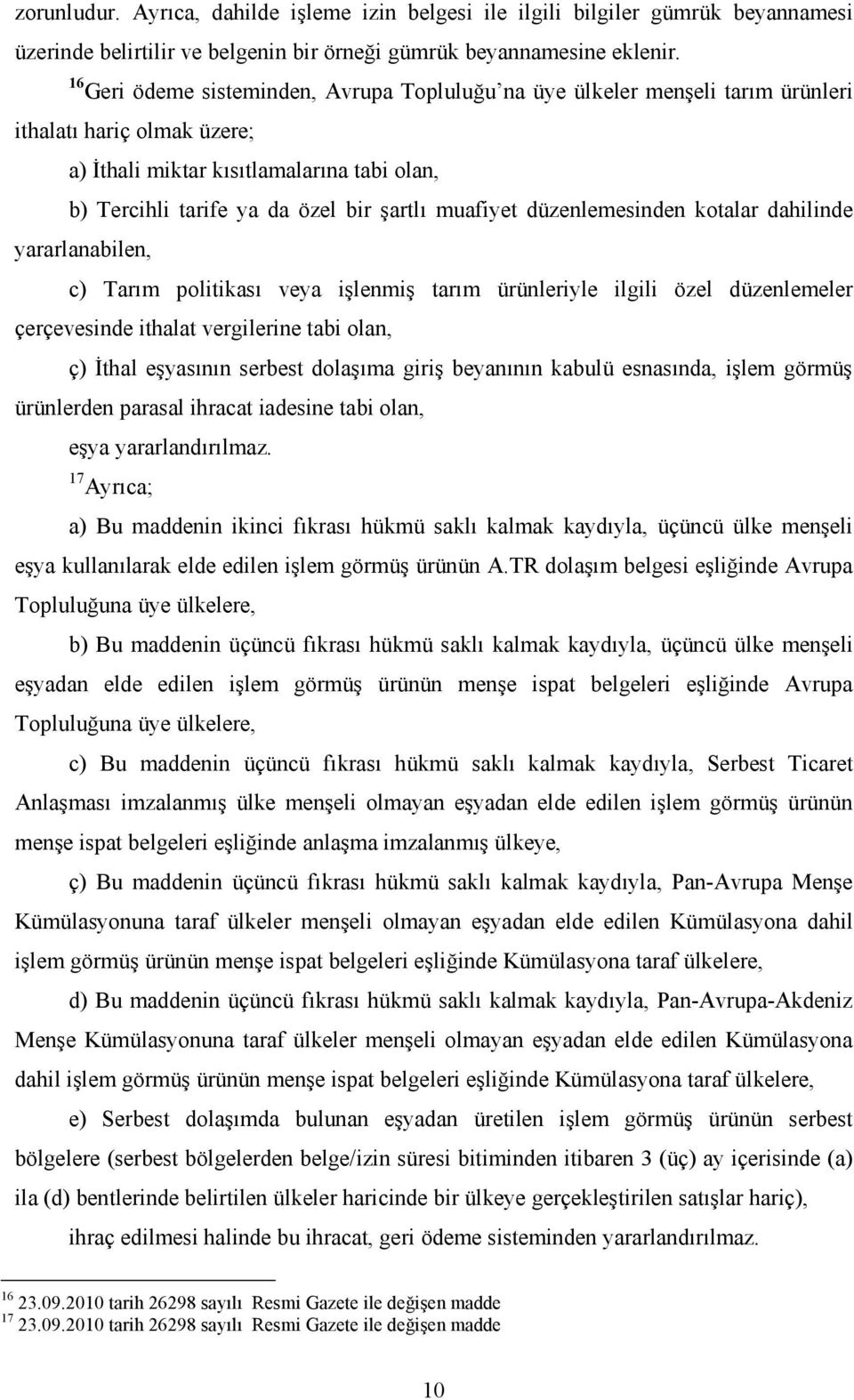 muafiyet düzenlemesinden kotalar dahilinde yararlanabilen, c) Tarım politikası veya işlenmiş tarım ürünleriyle ilgili özel düzenlemeler çerçevesinde ithalat vergilerine tabi olan, ç) Đthal eşyasının