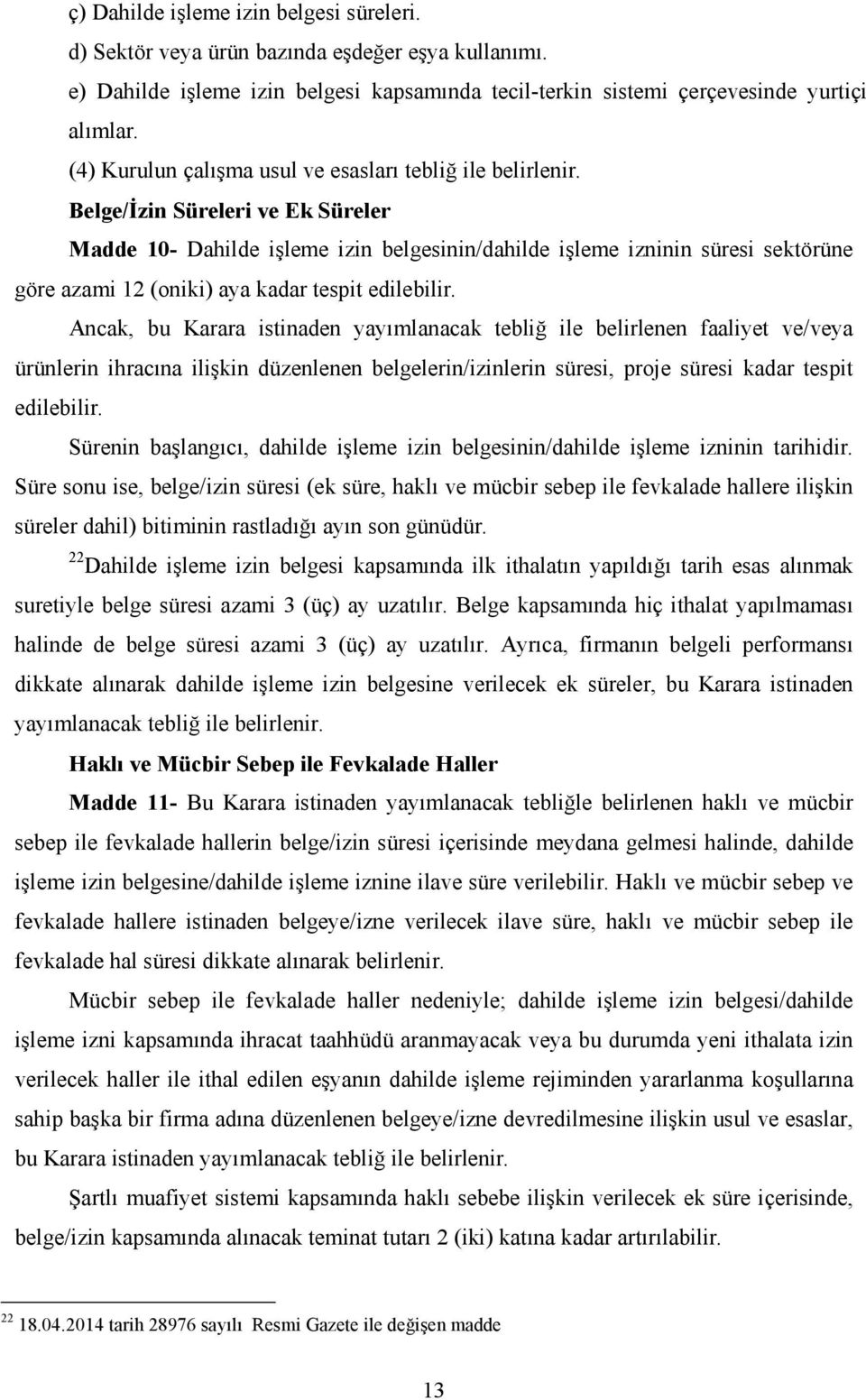 Belge/Đzin Süreleri ve Ek Süreler Madde 10- Dahilde işleme izin belgesinin/dahilde işleme izninin süresi sektörüne göre azami 12 (oniki) aya kadar tespit edilebilir.