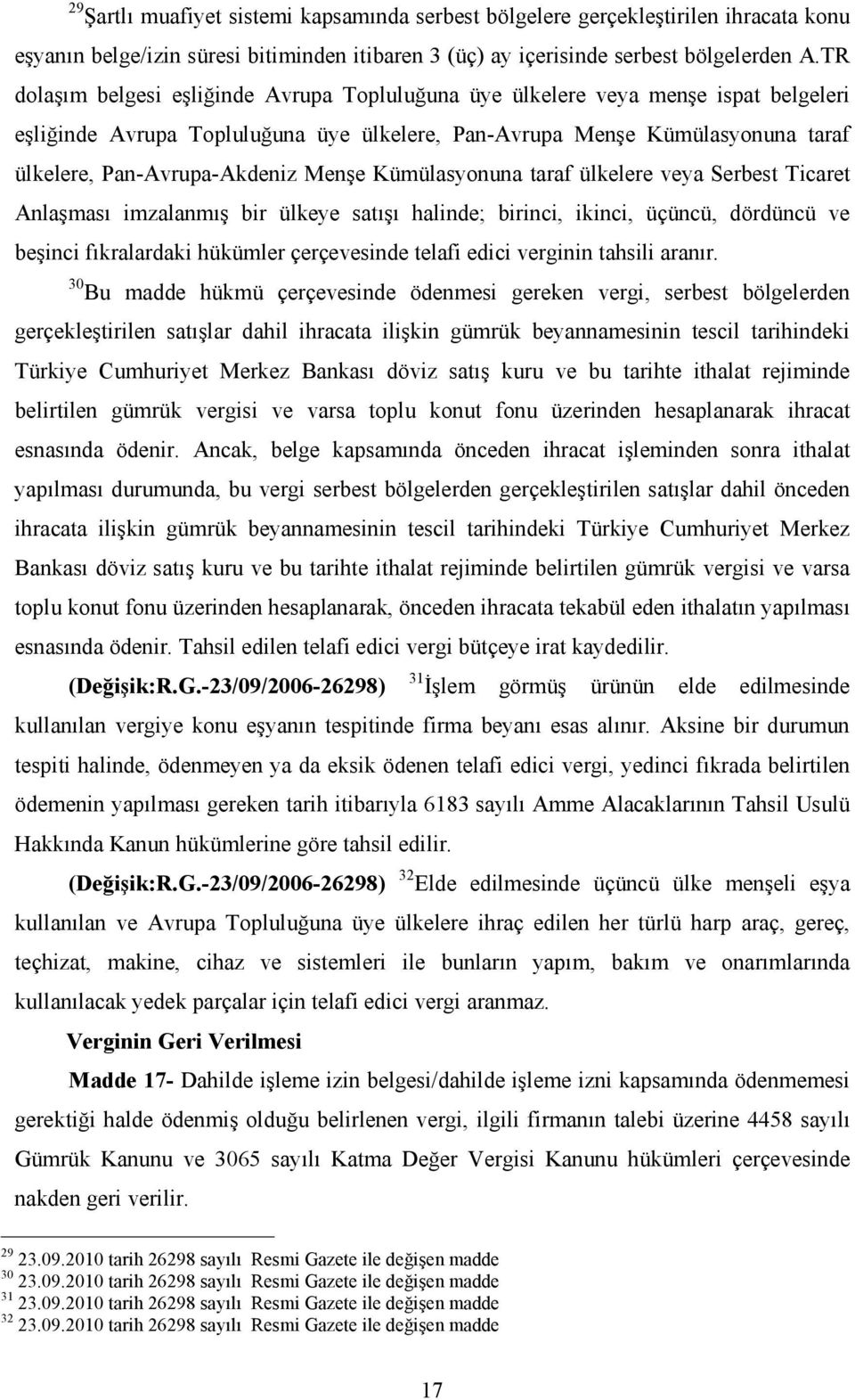 Menşe Kümülasyonuna taraf ülkelere veya Serbest Ticaret Anlaşması imzalanmış bir ülkeye satışı halinde; birinci, ikinci, üçüncü, dördüncü ve beşinci fıkralardaki hükümler çerçevesinde telafi edici