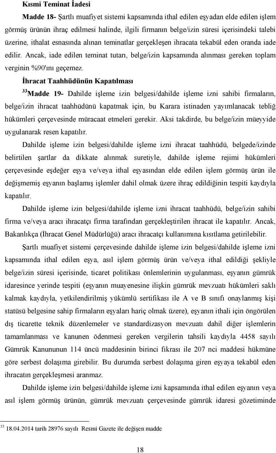 Ancak, iade edilen teminat tutarı, belge/izin kapsamında alınması gereken toplam verginin %90'ını geçemez.