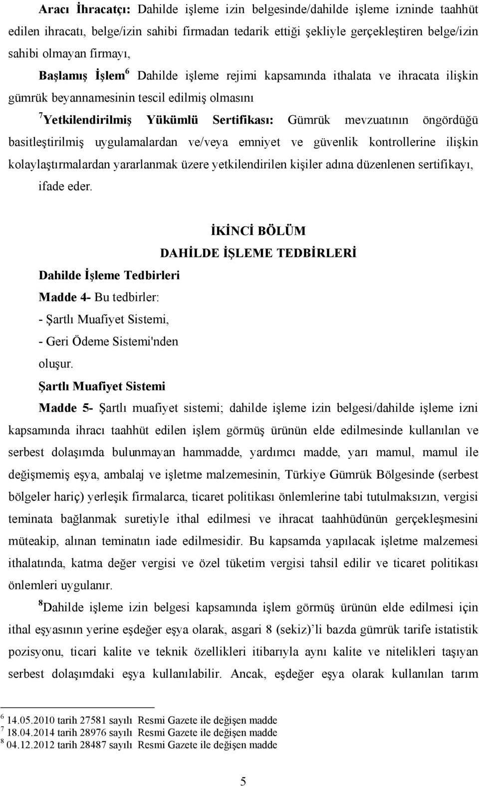 basitleştirilmiş uygulamalardan ve/veya emniyet ve güvenlik kontrollerine ilişkin kolaylaştırmalardan yararlanmak üzere yetkilendirilen kişiler adına düzenlenen sertifikayı, ifade eder.