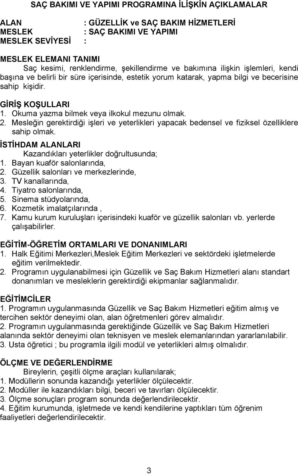 Okuma yazma bilmek veya ilkokul mezunu olmak. 2. Mesleğin gerektirdiği işleri ve yeterlikleri yapacak bedensel ve fiziksel özelliklere sahip olmak.