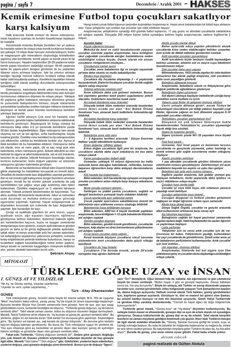 Aslında kalsiyum, fosfor ve magnezyum gibi minerallerin oluşturduğu kristallerden yapılmış olan kemiklerde, kemik yapan ve kemik yıkan iki tip hücre bulunuyor.