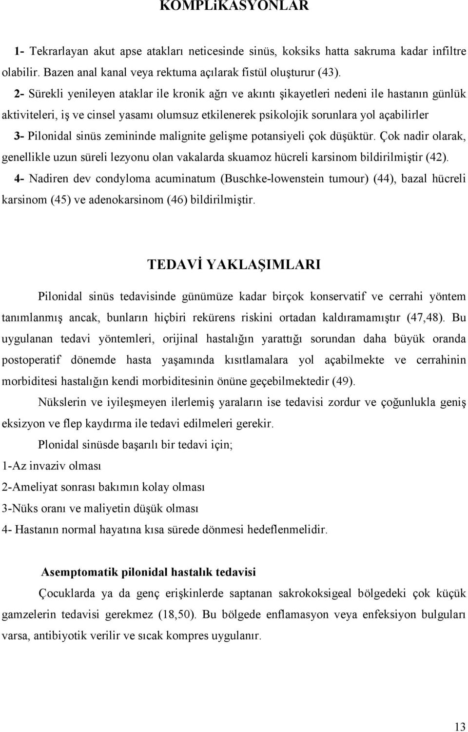 sinüs zemininde malignite gelişme potansiyeli çok düşüktür. Çok nadir olarak, genellikle uzun süreli lezyonu olan vakalarda skuamoz hücreli karsinom bildirilmiştir (42).