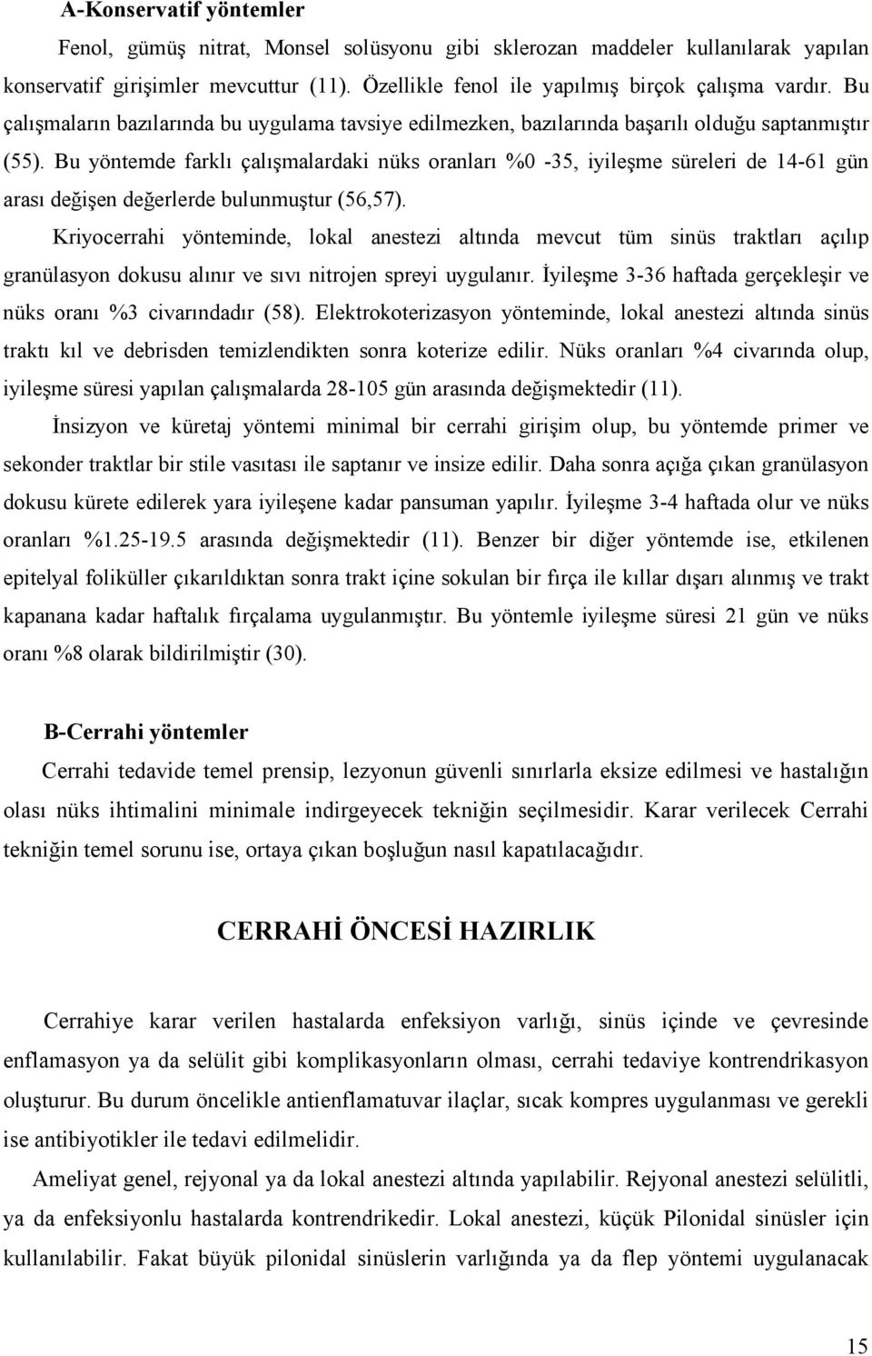 Bu yöntemde farklı çalışmalardaki nüks oranları %0-35, iyileşme süreleri de 14-61 gün arası değişen değerlerde bulunmuştur (56,57).