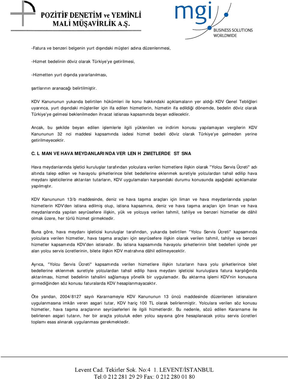 KDV Kanununun yukarıda belirtilen hükümleri ile konu hakkındaki açıklamaların yer aldığı KDV Genel Tebliğleri uyarınca, yurt dışındaki müşteriler için ifa edilen hizmetlerin, hizmetin ifa edildiği