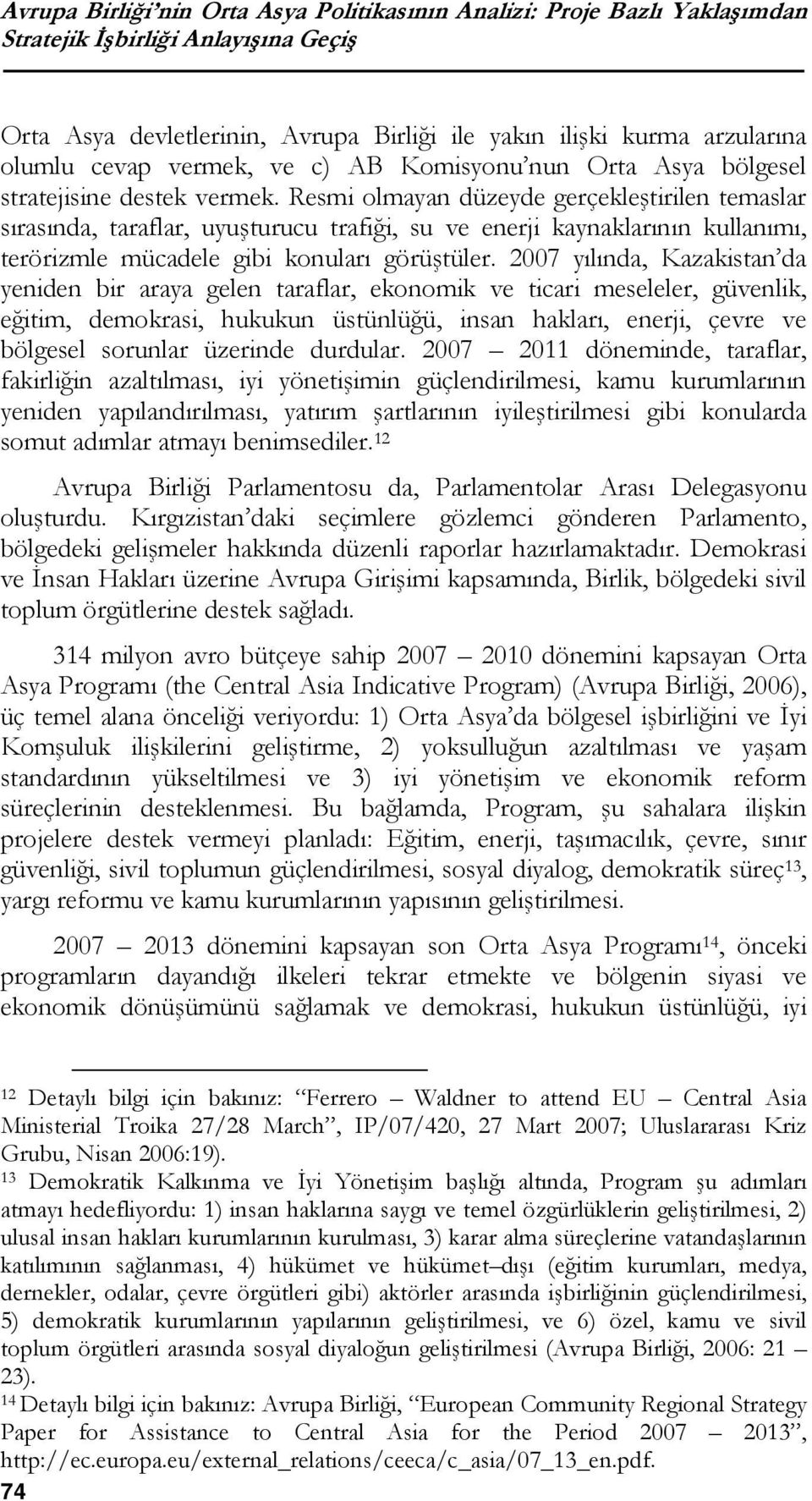 Resmi olmayan düzeyde gerçekleştirilen temaslar sırasında, taraflar, uyuşturucu trafiği, su ve enerji kaynaklarının kullanımı, terörizmle mücadele gibi konuları görüştüler.