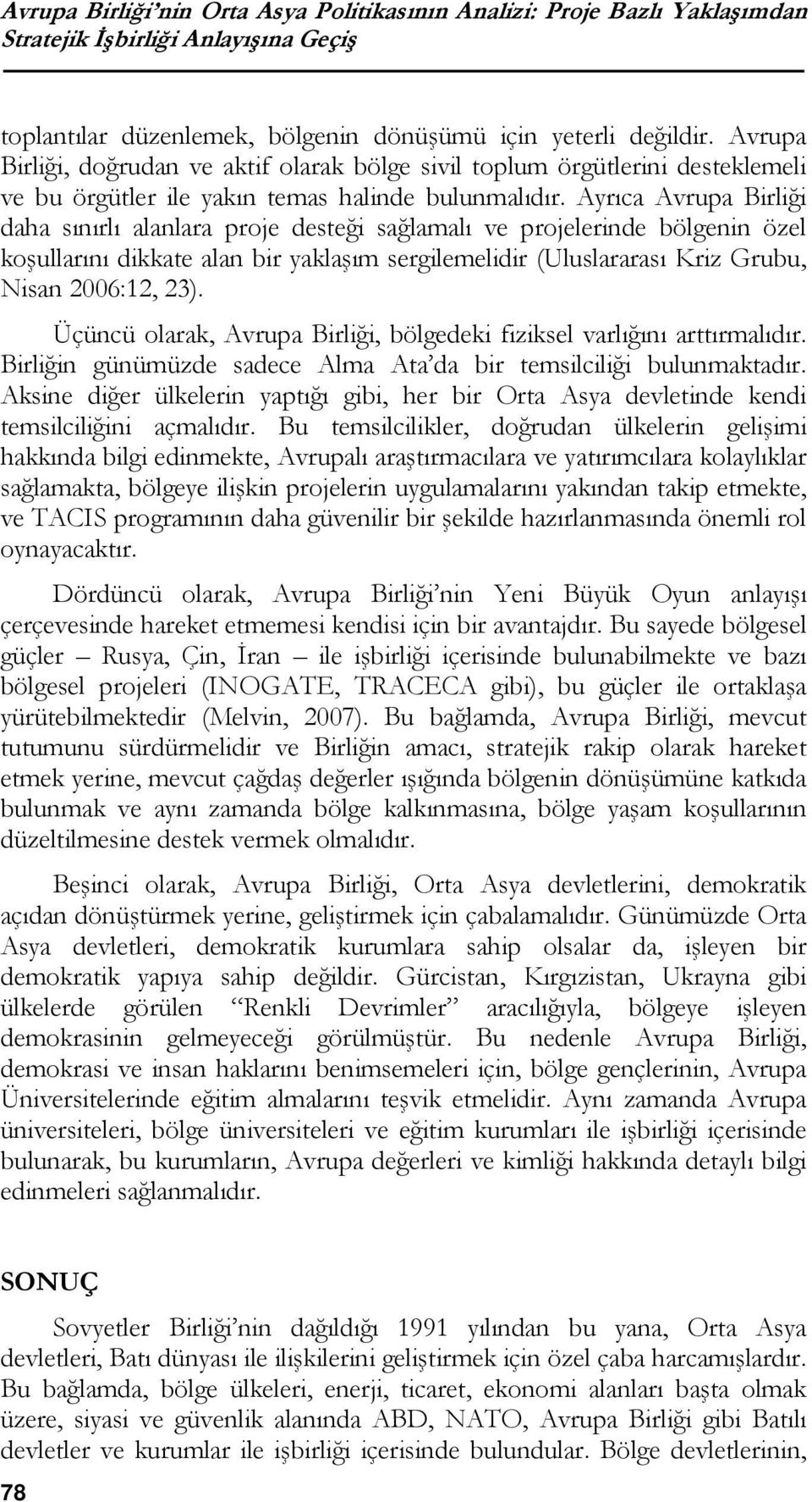 Ayrıca Avrupa Birliği daha sınırlı alanlara proje desteği sağlamalı ve projelerinde bölgenin özel koşullarını dikkate alan bir yaklaşım sergilemelidir (Uluslararası Kriz Grubu, Nisan 2006:12, 23).