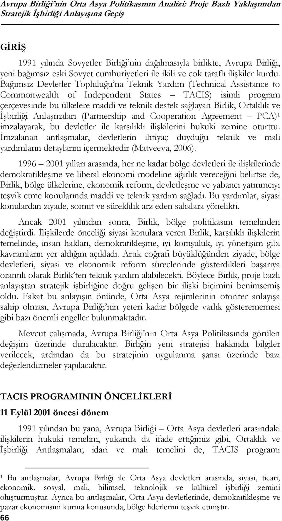 Bağımsız Devletler Topluluğu na Teknik Yardım (Technical Assistance to Commonwealth of Independent States TACIS) isimli program çerçevesinde bu ülkelere maddi ve teknik destek sağlayan Birlik,