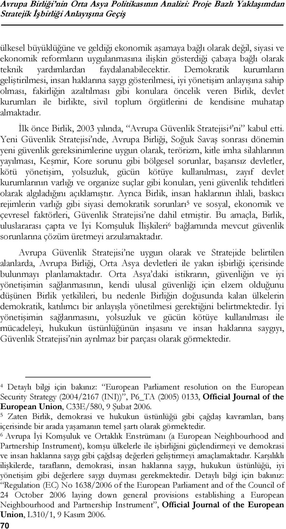 Demokratik kurumların geliştirilmesi, insan haklarına saygı gösterilmesi, iyi yönetişim anlayışına sahip olması, fakirliğin azaltılması gibi konulara öncelik veren Birlik, devlet kurumları ile