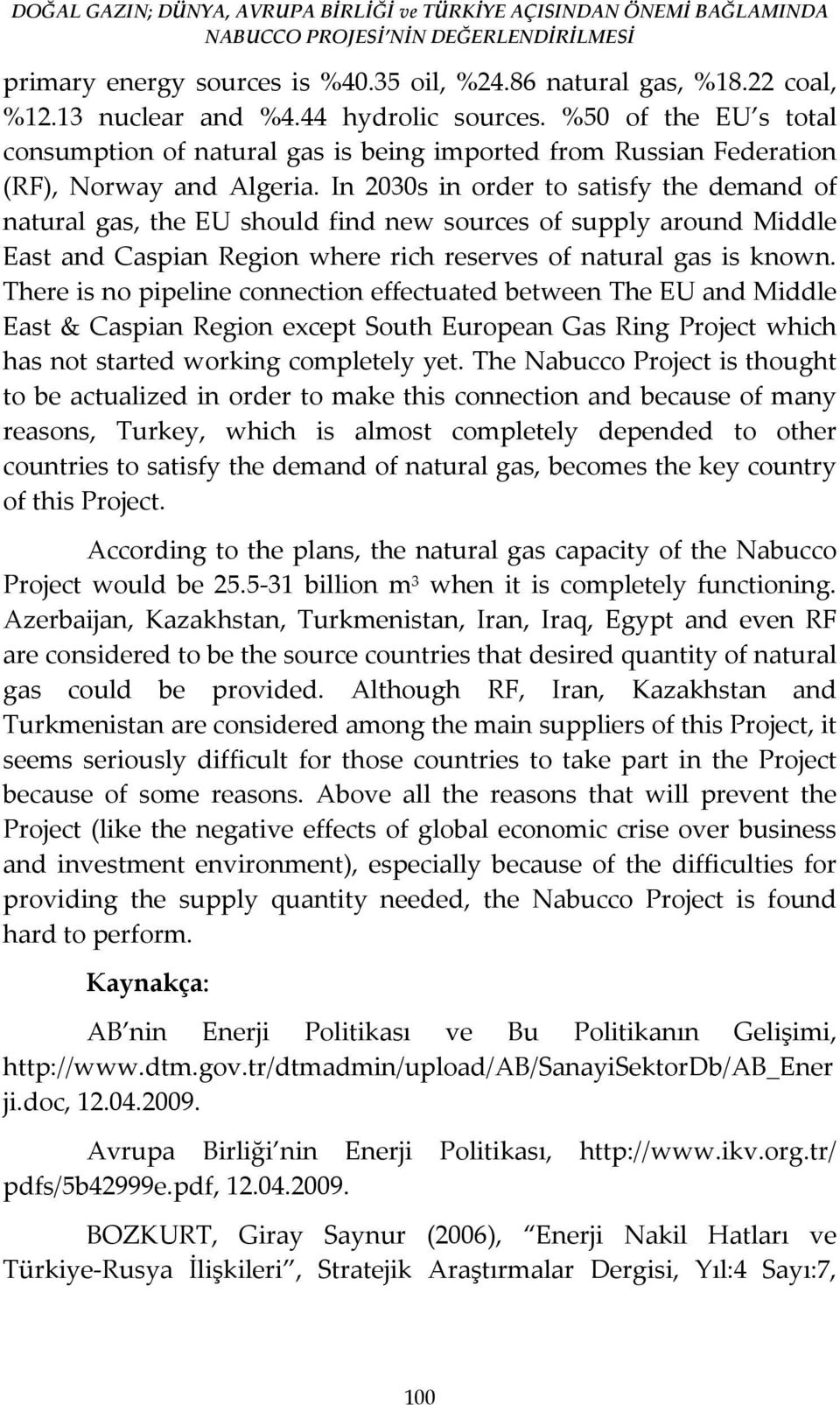 In 2030s in order to satisfy the demand of natural gas, the EU should find new sources of supply around Middle East and Caspian Region where rich reserves of natural gas is known.