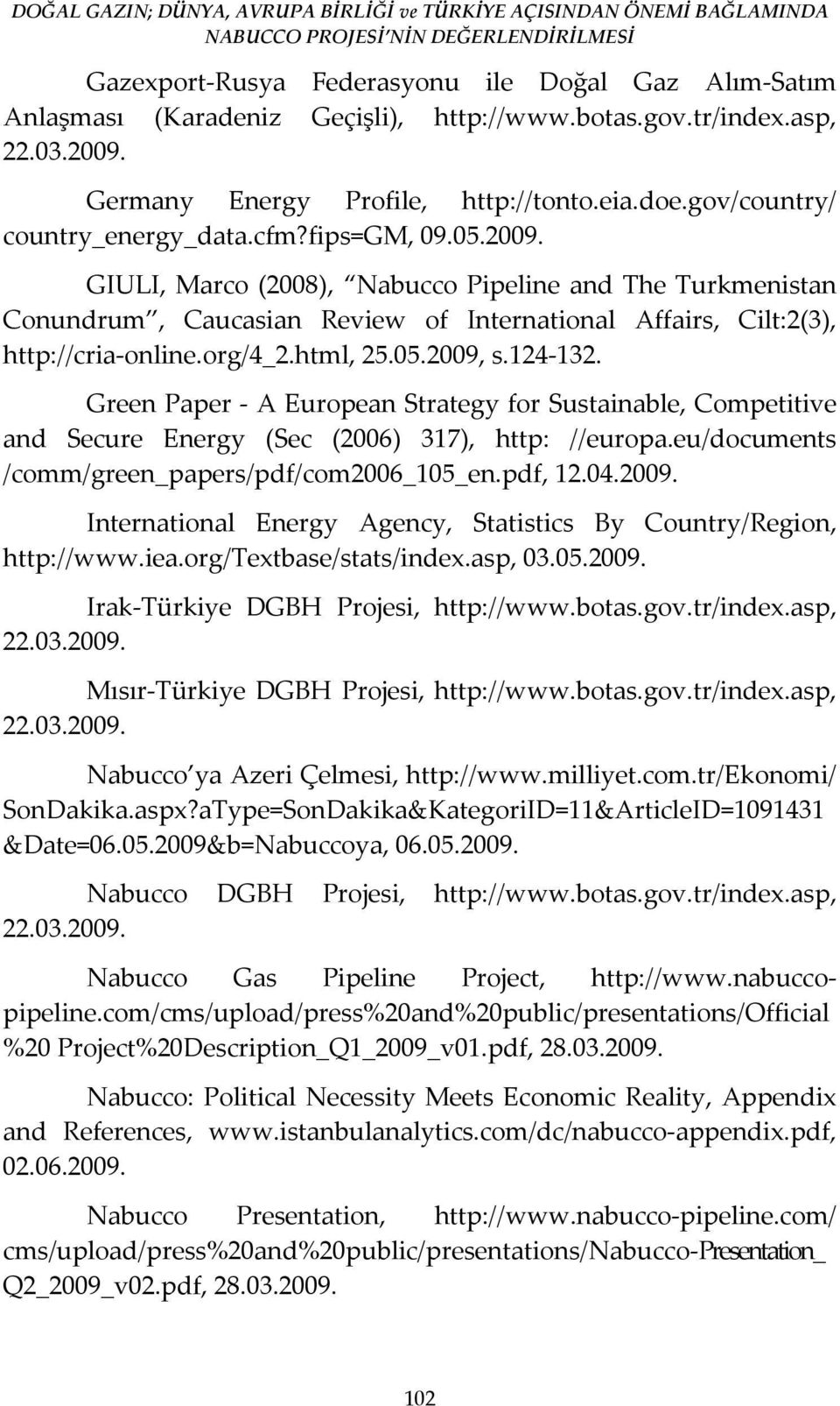 GIULI, Marco (2008), Nabucco Pipeline and The Turkmenistan Conundrum, Caucasian Review of International Affairs, Cilt:2(3), http://cria-online.org/4_2.html, 25.05.2009, s.124-132.