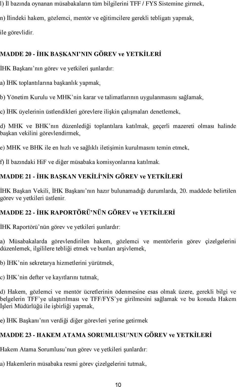 sağlamak, c) İHK üyelerinin üstlendikleri görevlere ilişkin çalışmaları denetlemek, d) MHK ve BHK nın düzenlediği toplantılara katılmak, geçerli mazereti olması halinde başkan vekilini