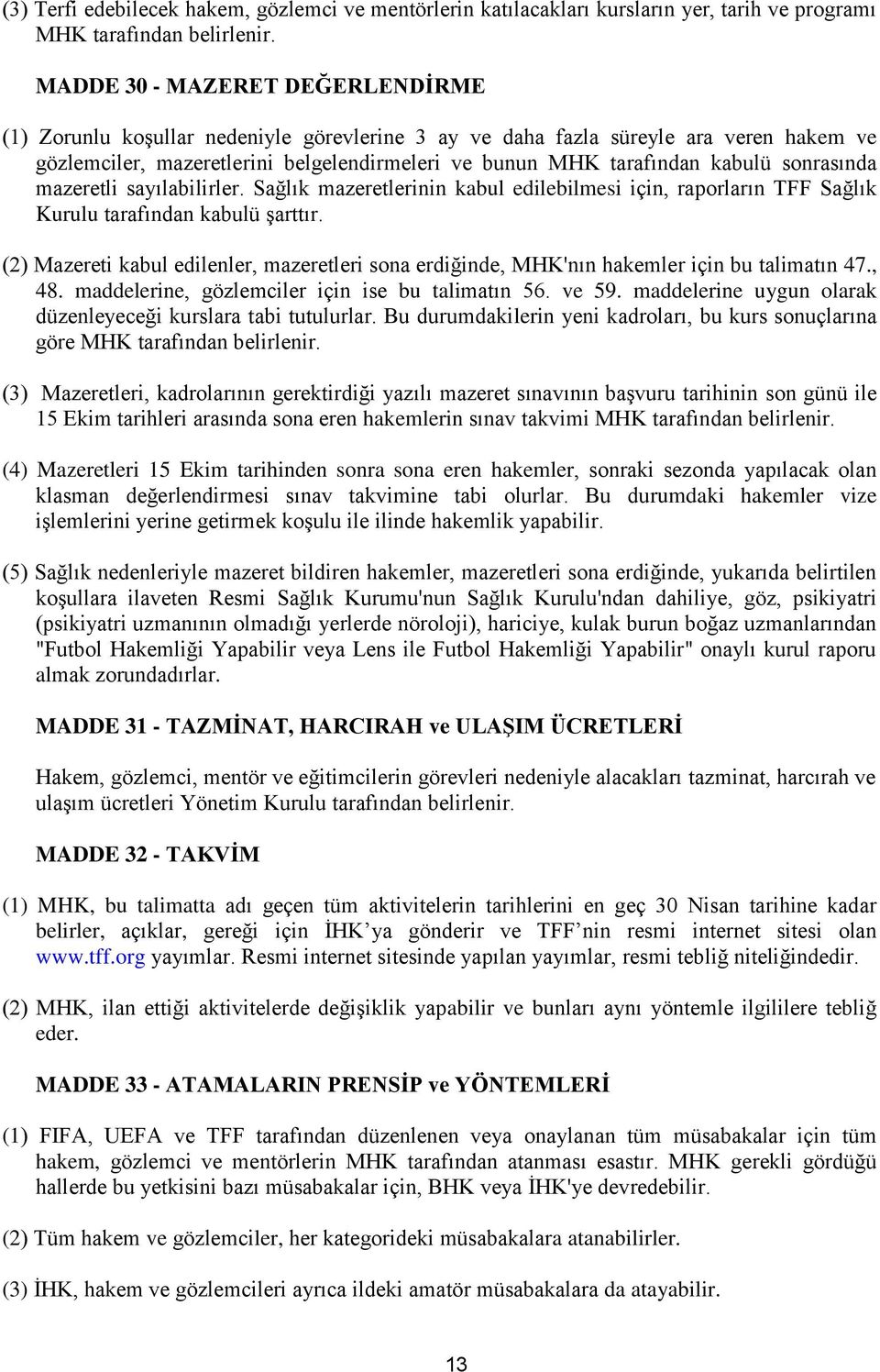 sonrasında mazeretli sayılabilirler. Sağlık mazeretlerinin kabul edilebilmesi için, raporların TFF Sağlık Kurulu tarafından kabulü şarttır.