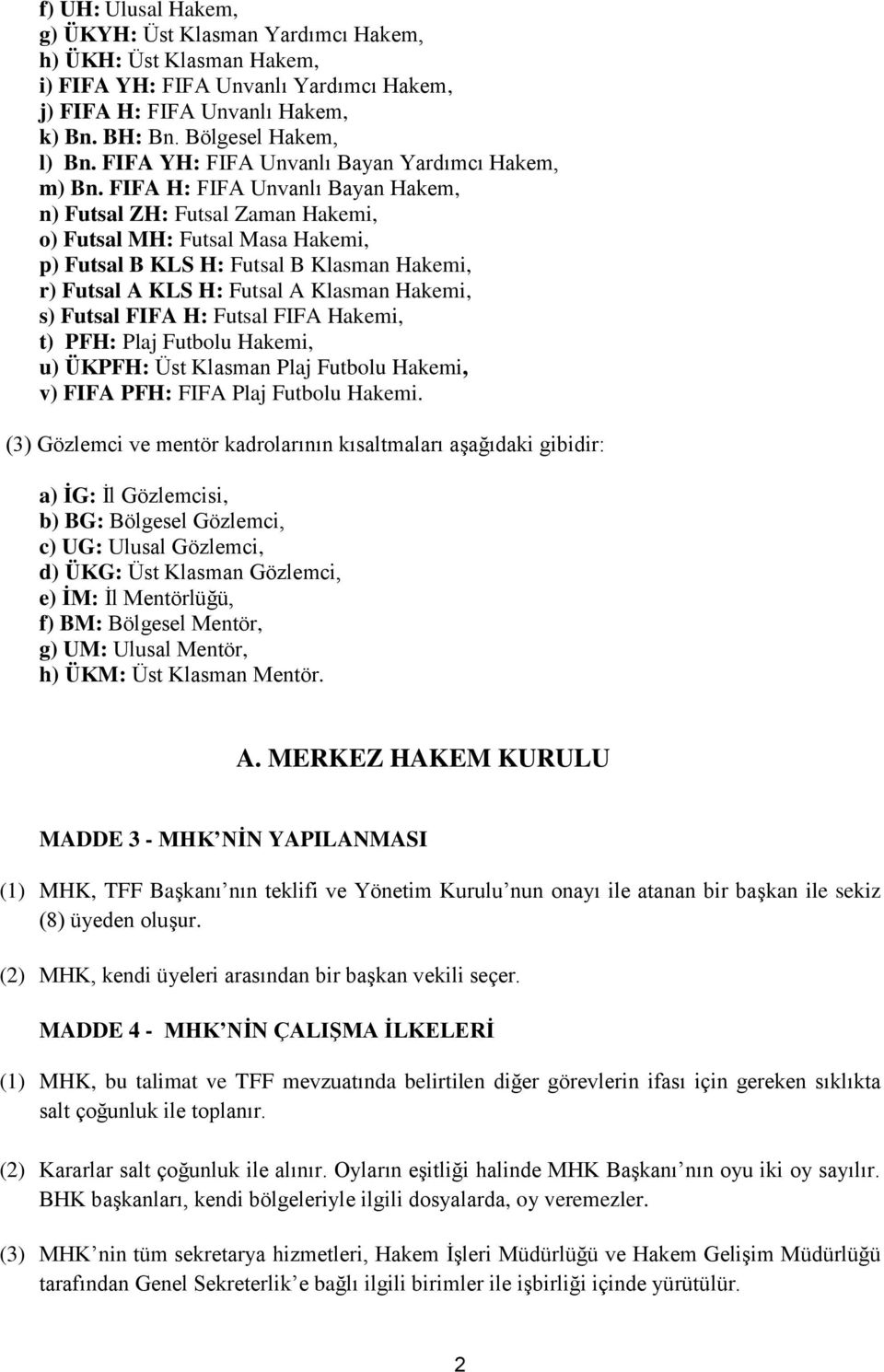 FIFA H: FIFA Unvanlı Bayan Hakem, n) Futsal ZH: Futsal Zaman Hakemi, o) Futsal MH: Futsal Masa Hakemi, p) Futsal B KLS H: Futsal B Klasman Hakemi, r) Futsal A KLS H: Futsal A Klasman Hakemi, s)