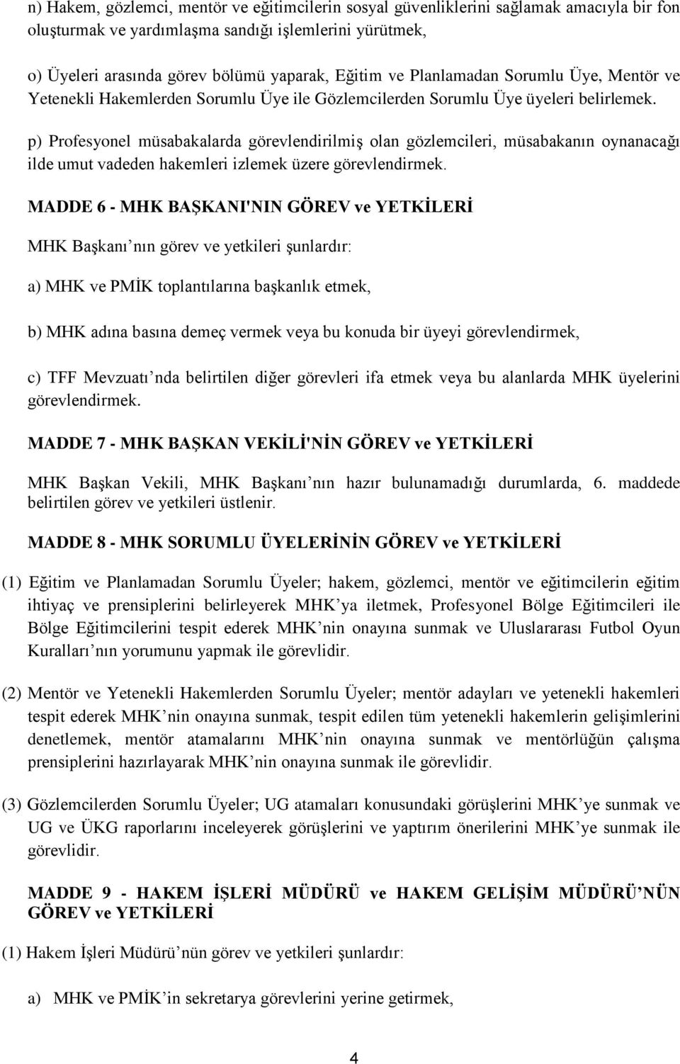 p) Profesyonel müsabakalarda görevlendirilmiş olan gözlemcileri, müsabakanın oynanacağı ilde umut vadeden hakemleri izlemek üzere görevlendirmek.