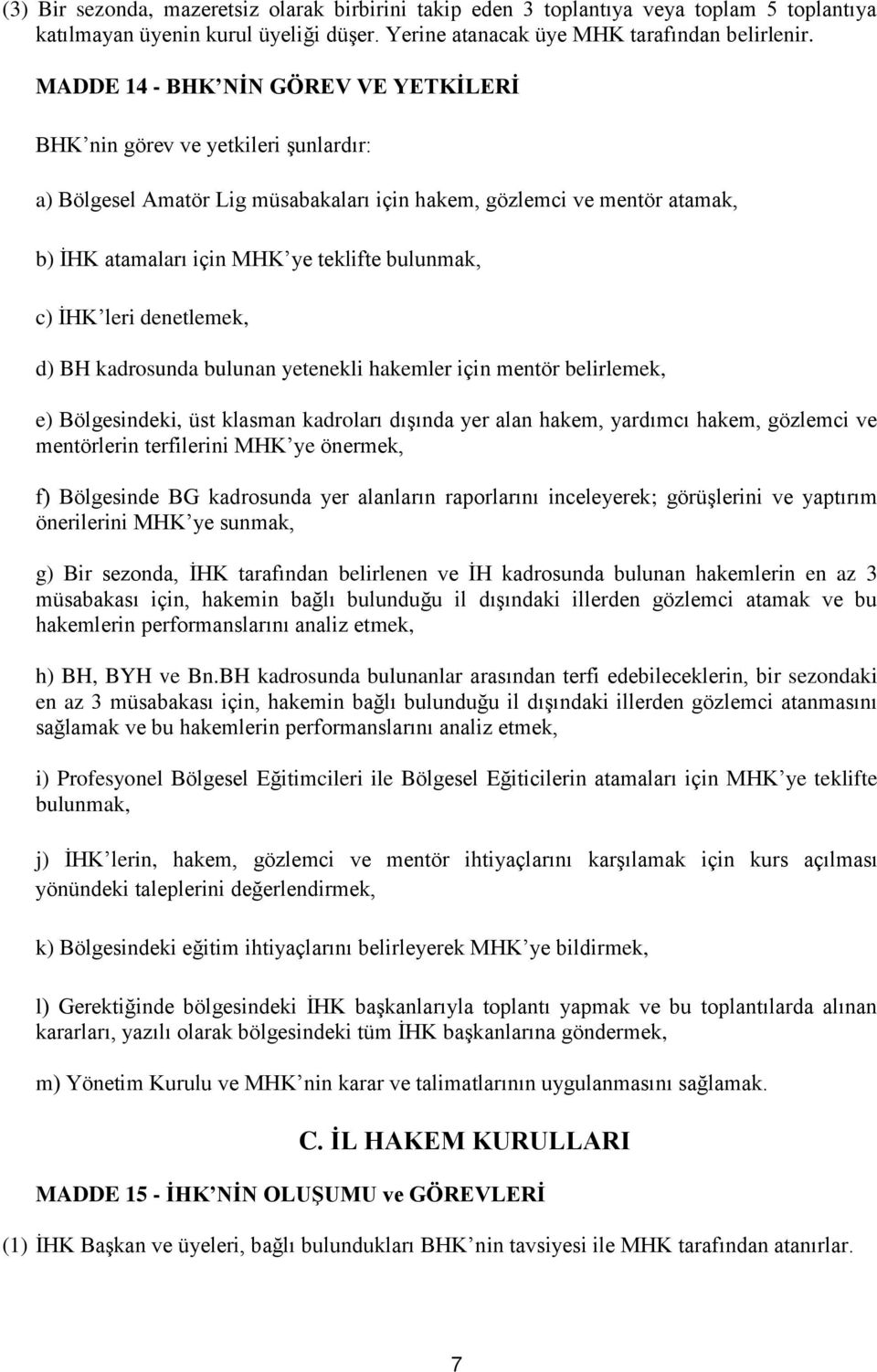 c) İHK leri denetlemek, d) BH kadrosunda bulunan yetenekli hakemler için mentör belirlemek, e) Bölgesindeki, üst klasman kadroları dışında yer alan hakem, yardımcı hakem, gözlemci ve mentörlerin