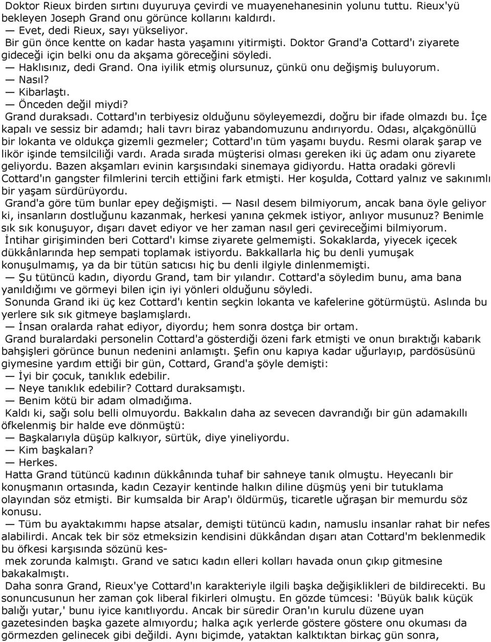 Ona iyilik etmiş olursunuz, çünkü onu değişmiş buluyorum. Nasıl? Kibarlaştı. Önceden değil miydi? Grand duraksadı. Cottard'ın terbiyesiz olduğunu söyleyemezdi, doğru bir ifade olmazdı bu.