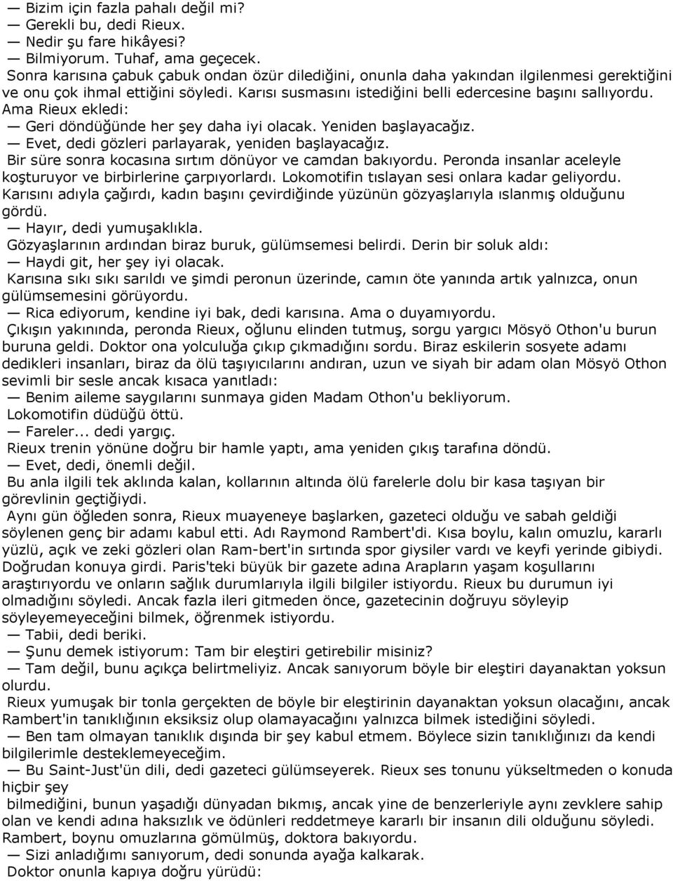 Ama Rieux ekledi: Geri döndüğünde her şey daha iyi olacak. Yeniden başlayacağız. Evet, dedi gözleri parlayarak, yeniden başlayacağız. Bir süre sonra kocasına sırtım dönüyor ve camdan bakıyordu.