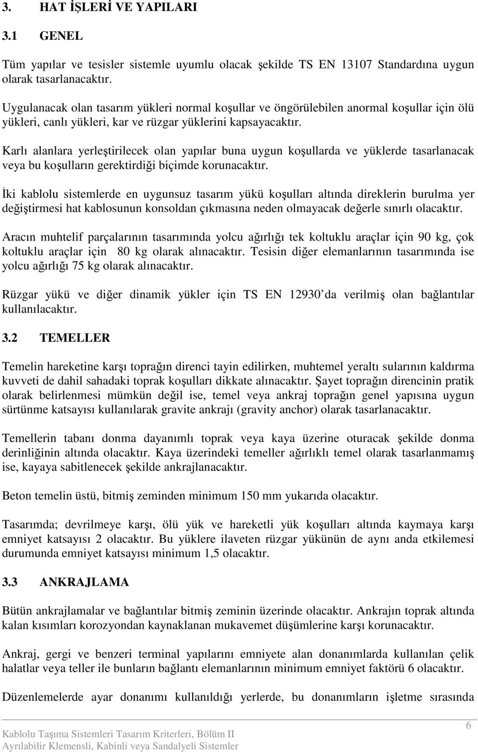 Karlı alanlara yerleştirilecek olan yapılar buna uygun koşullarda ve yüklerde tasarlanacak veya bu koşulların gerektirdiği biçimde korunacaktır.