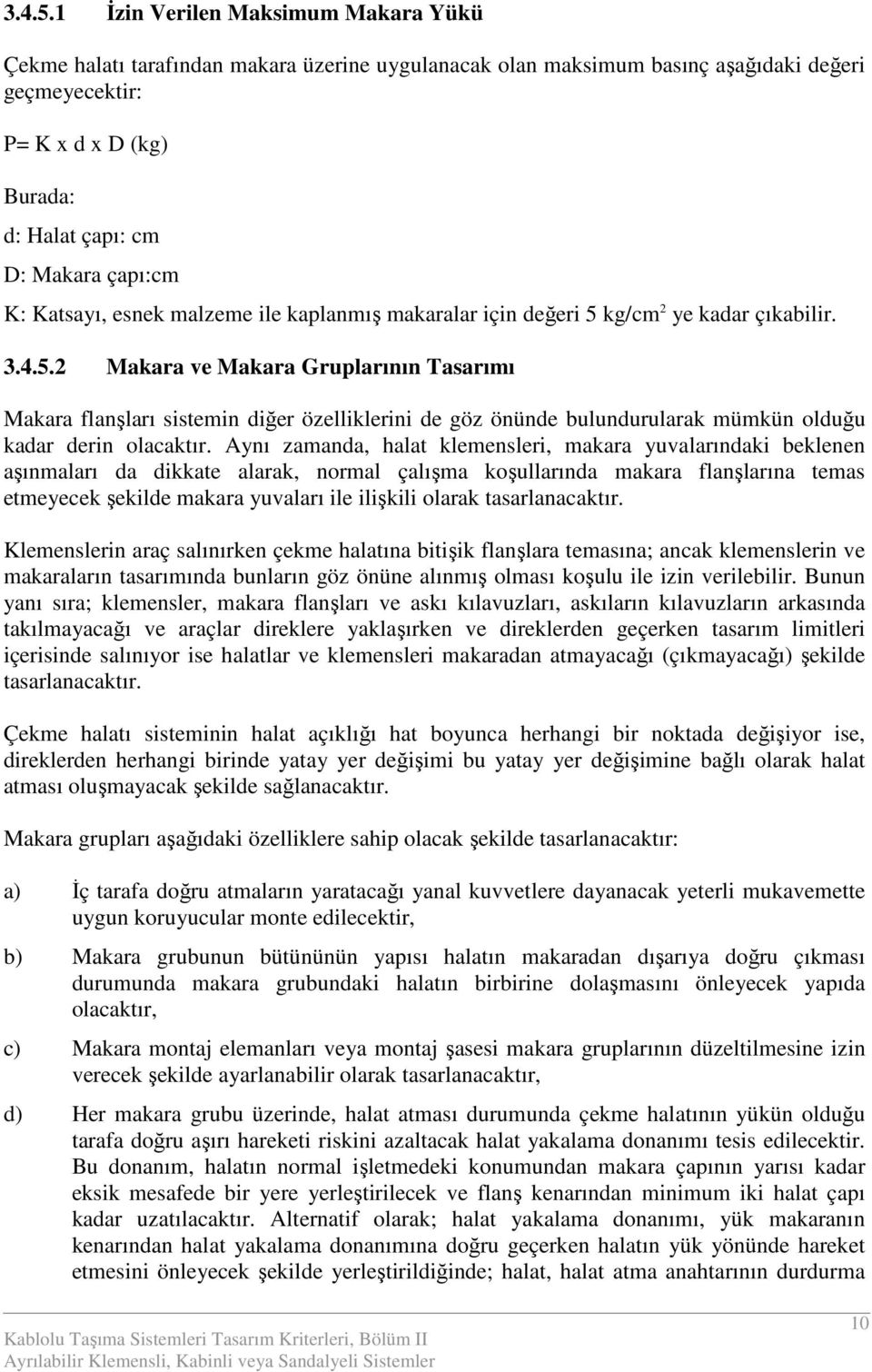 çapı:cm K: Katsayı, esnek malzeme ile kaplanmış makaralar için değeri 5 kg/cm 2 ye kadar çıkabilir.