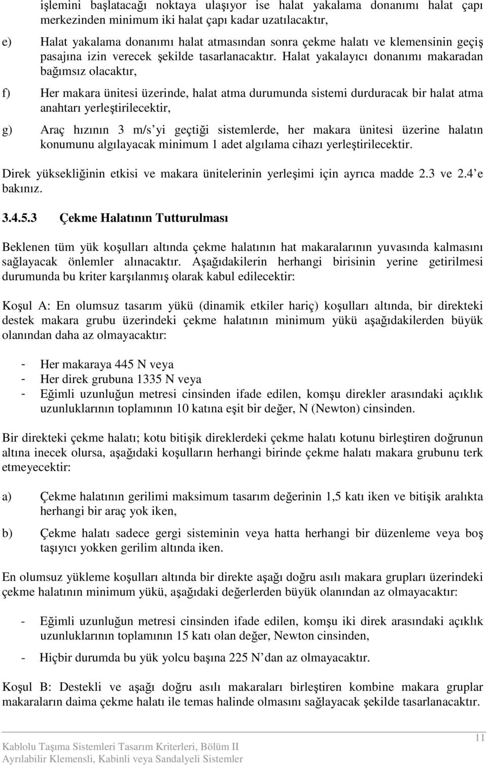 Halat yakalayıcı donanımı makaradan bağımsız olacaktır, f) Her makara ünitesi üzerinde, halat atma durumunda sistemi durduracak bir halat atma anahtarı yerleştirilecektir, g) Araç hızının 3 m/s yi