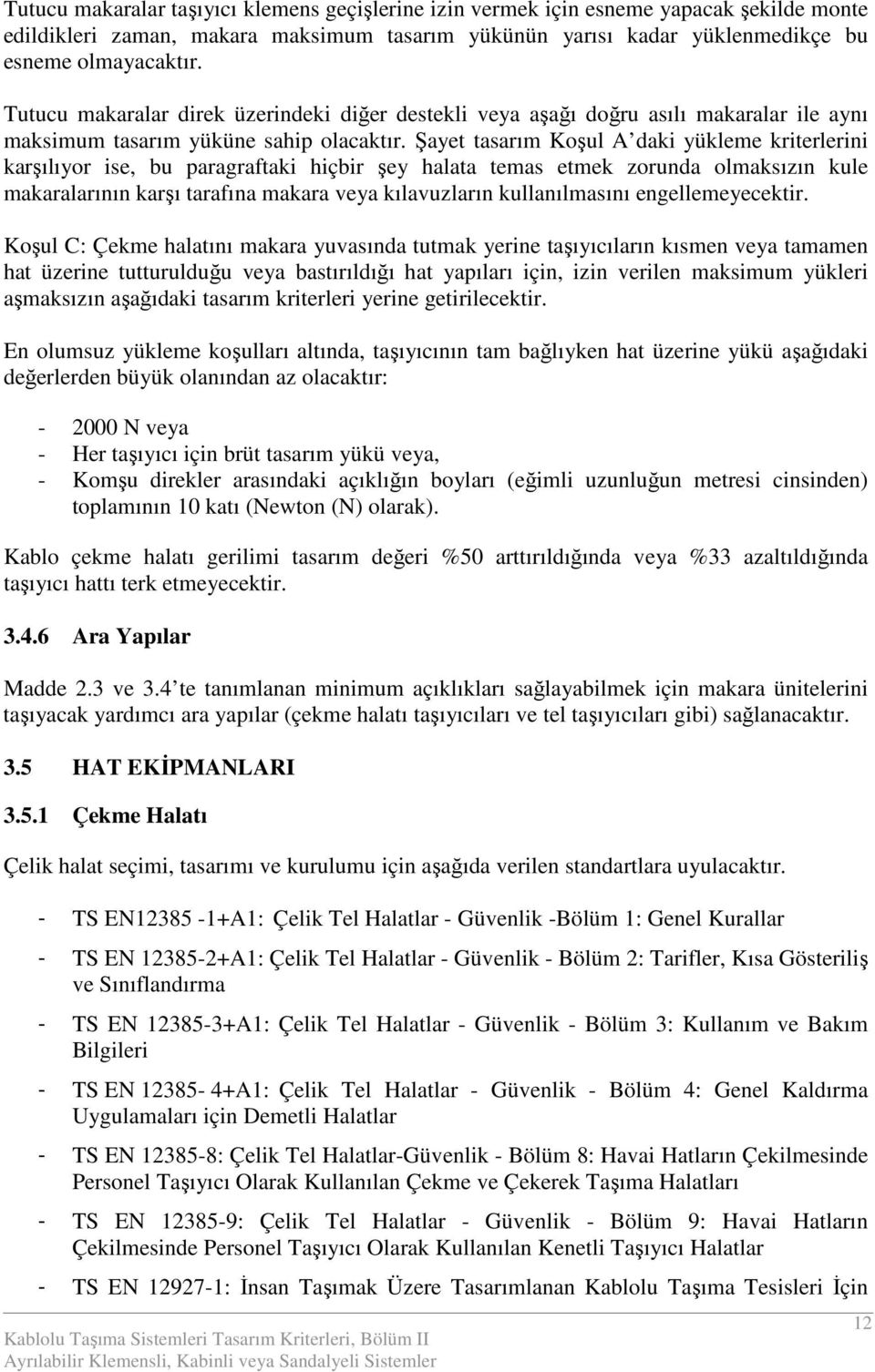 Şayet tasarım Koşul A daki yükleme kriterlerini karşılıyor ise, bu paragraftaki hiçbir şey halata temas etmek zorunda olmaksızın kule makaralarının karşı tarafına makara veya kılavuzların