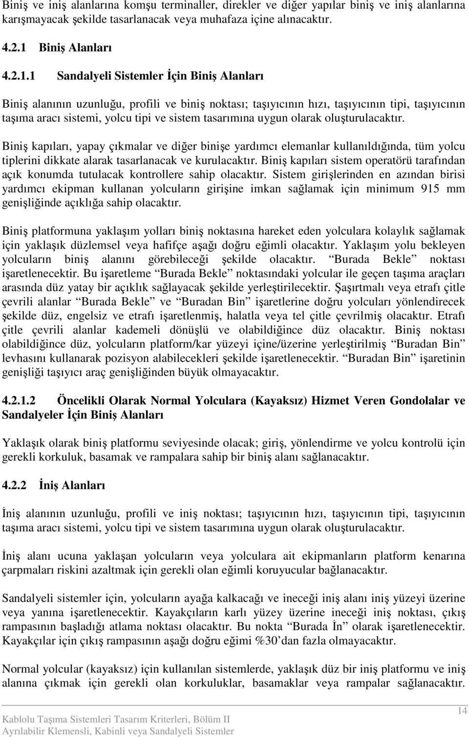 1 Sandalyeli Sistemler Đçin Biniş Alanları Biniş alanının uzunluğu, profili ve biniş noktası; taşıyıcının hızı, taşıyıcının tipi, taşıyıcının taşıma aracı sistemi, yolcu tipi ve sistem tasarımına