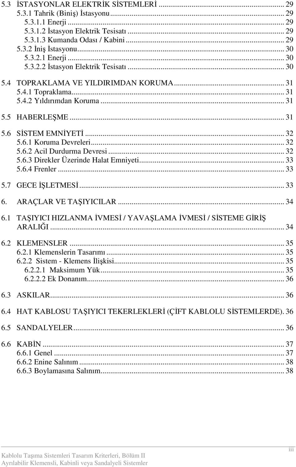 .. 32 5.6.1 Koruma Devreleri... 32 5.6.2 Acil Durdurma Devresi... 32 5.6.3 Direkler Üzerinde Halat Emniyeti... 33 5.6.4 Frenler... 33 5.7 GECE ĐŞLETMESĐ... 33 6. ARAÇLAR VE TAŞIYICILAR... 34 6.