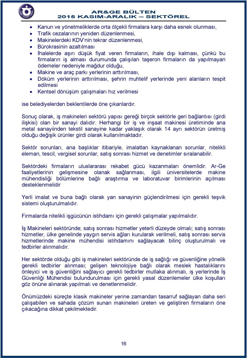 Makine ve araç parkı yerlerinin arttırılması, Döküm yerlerinin arttırılması, şehrin muhtelif yerlerinde yeni alanların tespit edilmesi Kentsel dönüşüm çalışmaları hız verilmesi ise belediyelerden