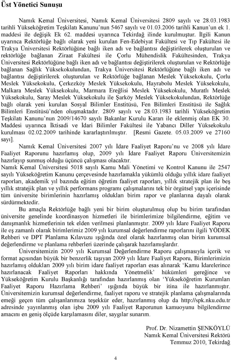 Ġlgili Kanun uyarınca Rektörlüğe bağlı olarak yeni kurulan Fen-Edebiyat Fakültesi ve Tıp Fakültesi ile Trakya Üniversitesi Rektörlüğüne bağlı iken adı ve bağlantısı değiģtirilerek oluģturulan ve