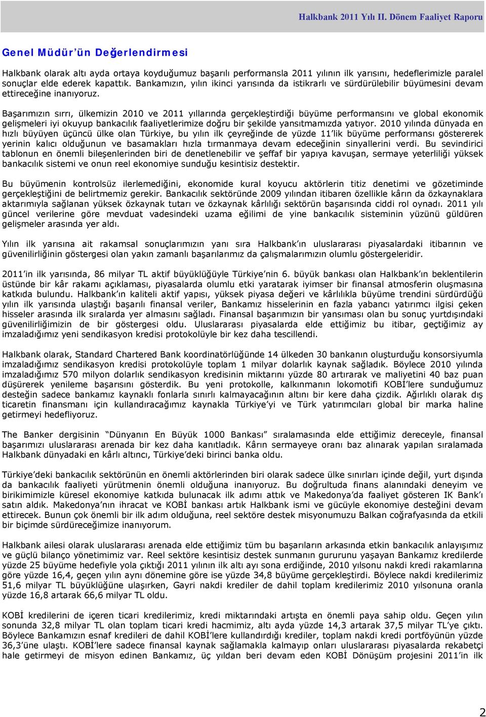 Başarımızın sırrı, ülkemizin 2010 ve 2011 yıllarında gerçekleştirdiği büyüme performansını ve global ekonomik gelişmeleri iyi okuyup bankacılık faaliyetlerimize doğru bir şekilde yansıtmamızda