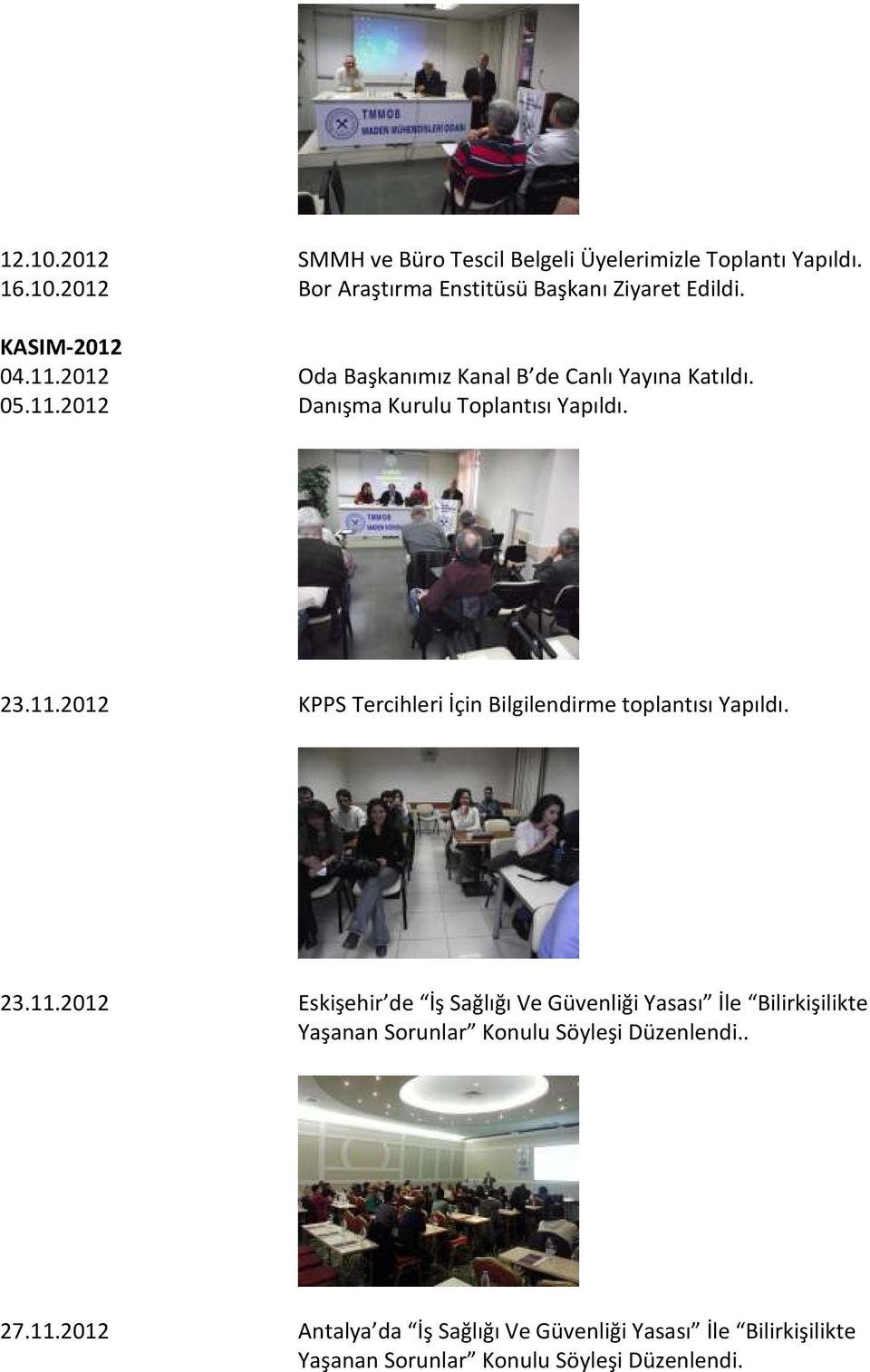 23.11.2012 Eskişehir de İş Sağlığı Ve Güvenliği Yasası İle Bilirkişilikte Yaşanan Sorunlar Konulu Söyleşi Düzenlendi.. 27.11.2012 Antalya da İş Sağlığı Ve Güvenliği Yasası İle Bilirkişilikte Yaşanan Sorunlar Konulu Söyleşi Düzenlendi.