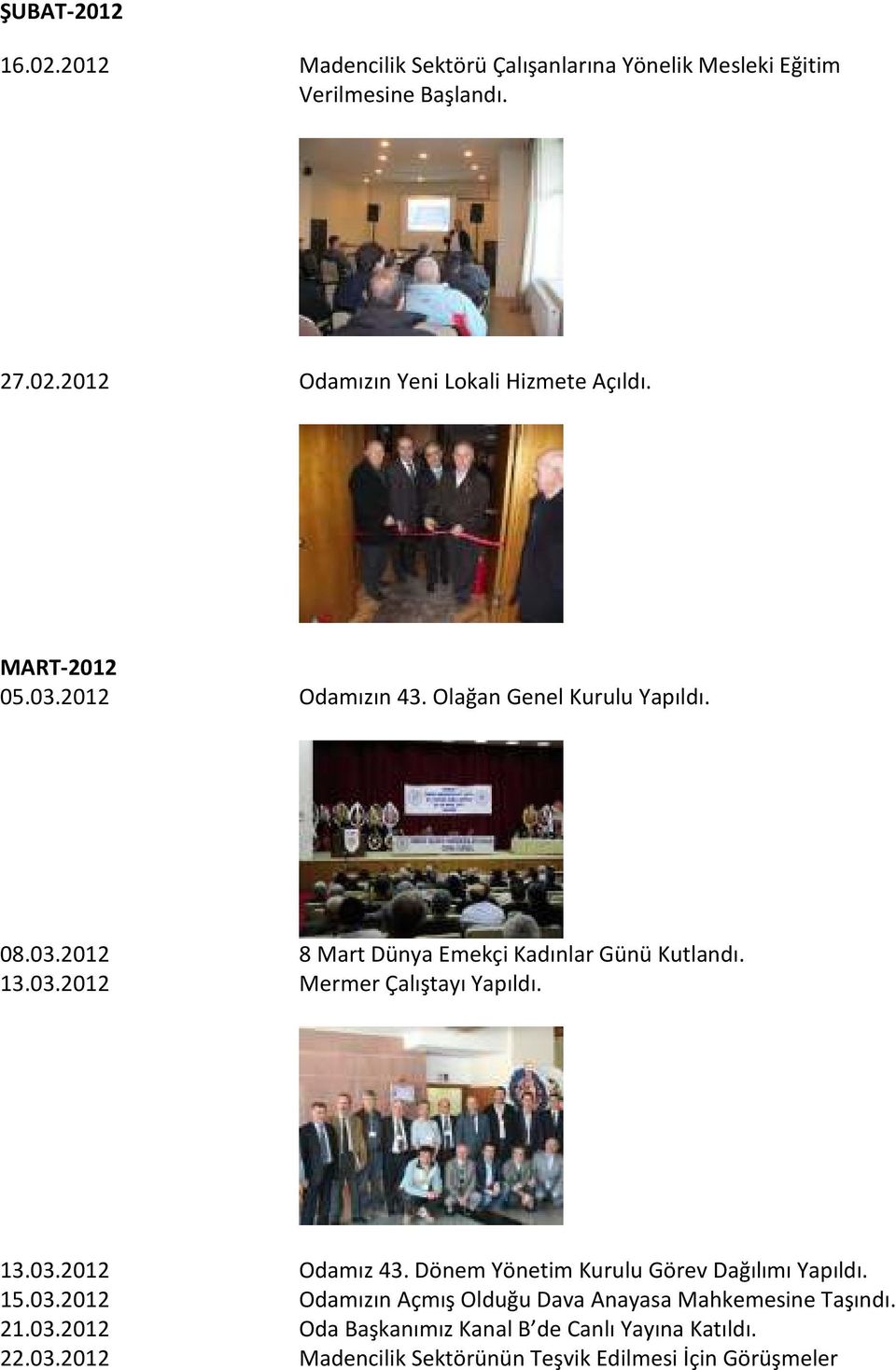 13.03.2012 Odamız 43. Dönem Yönetim Kurulu Görev Dağılımı Yapıldı. 15.03.2012 Odamızın Açmış Olduğu Dava Anayasa Mahkemesine Taşındı. 21.03.2012 Oda Başkanımız Kanal B de Canlı Yayına Katıldı.