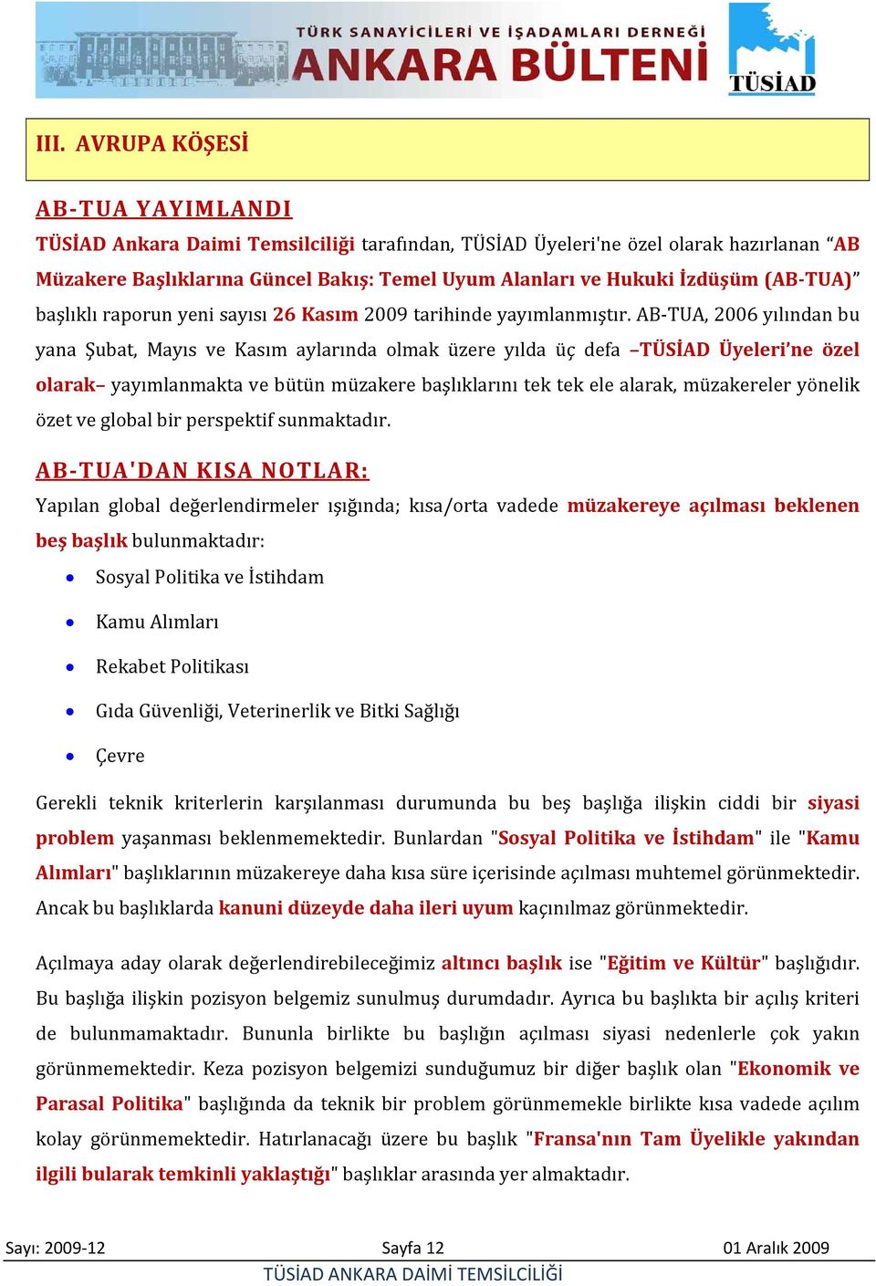 AB TUA, 2006 yılından bu yana Şubat, Mayıs ve Kasım aylarında olmak üzere yılda üç defa TÜSİAD Üyeleri ne özel olarak yayımlanmakta ve bütün müzakere başlıklarını tek tek ele alarak, müzakereler