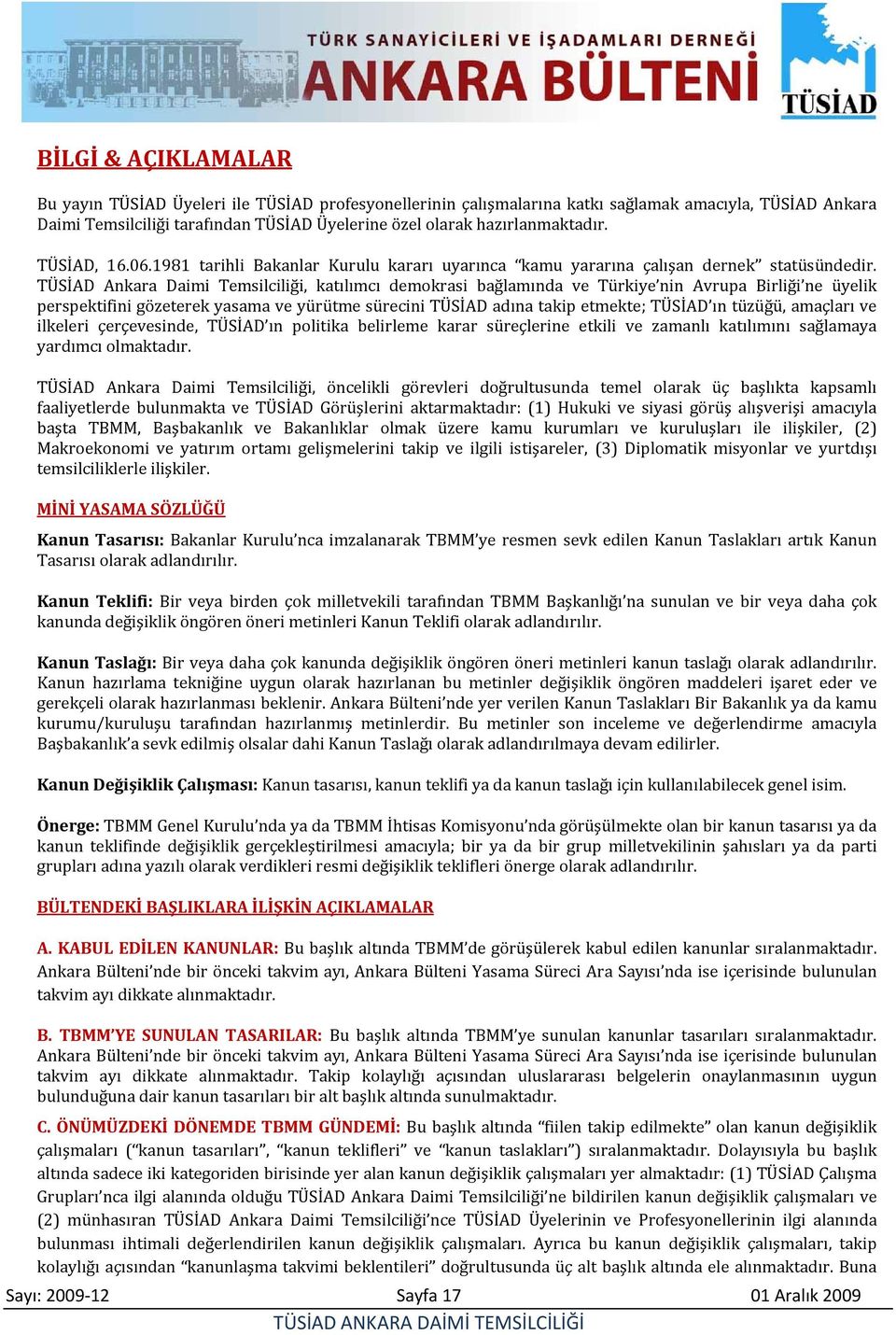 TÜSİAD Ankara Daimi Temsilciliği, katılımcı demokrasi bağlamında ve Türkiye nin Avrupa Birliği ne üyelik perspektifini gözeterek yasama ve yürütme sürecini TÜSİAD adına takip etmekte; TÜSİAD ın