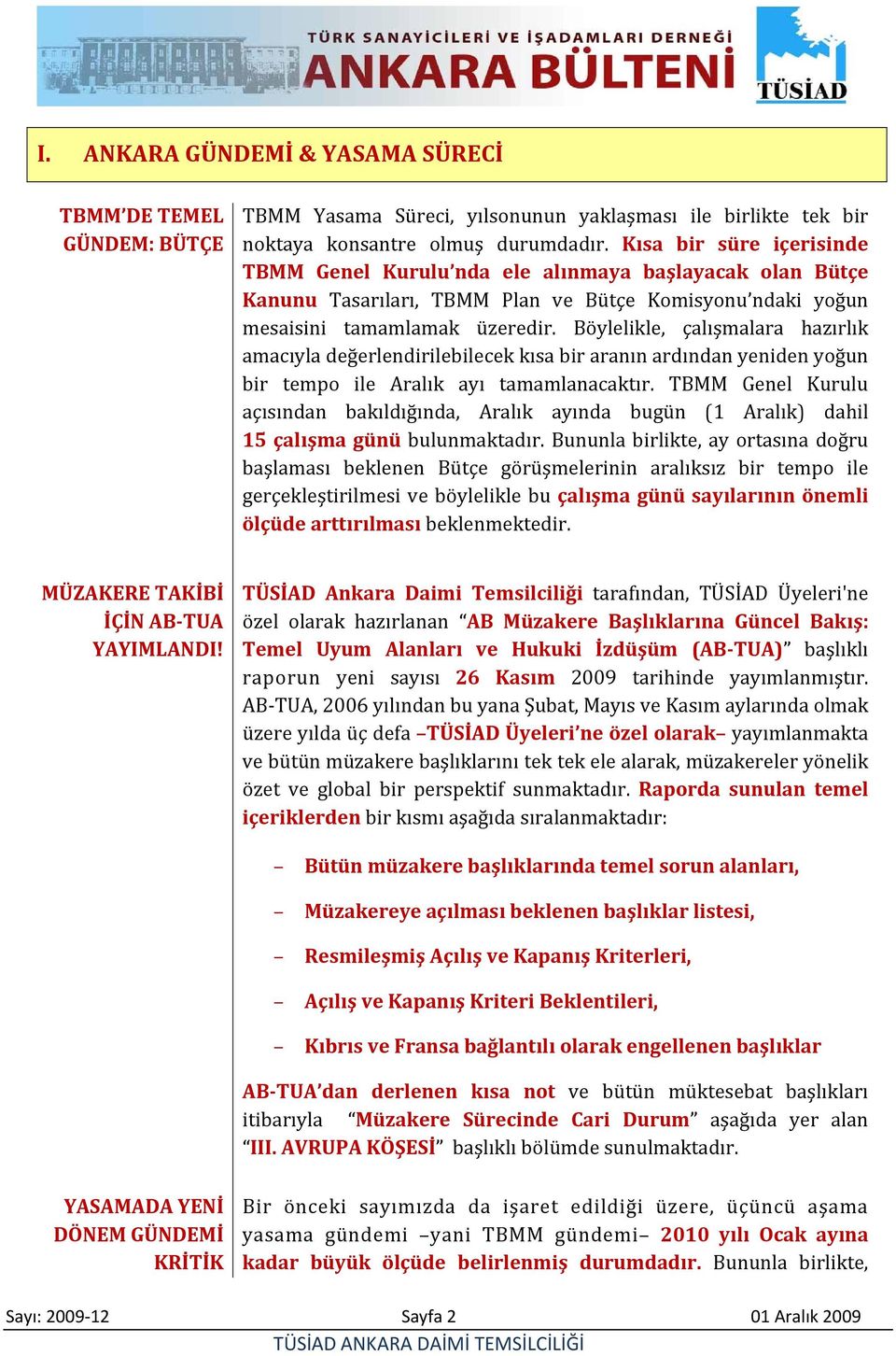 Böylelikle, çalışmalara hazırlık amacıyla değerlendirilebilecek kısa bir aranın ardından yeniden yoğun bir tempo ile Aralık ayı tamamlanacaktır.