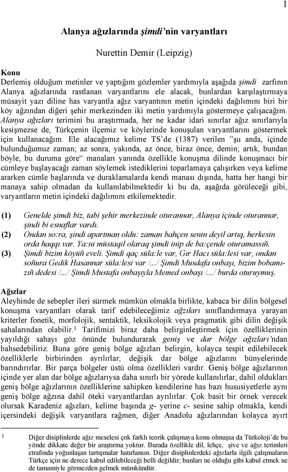 çalışacağım. Alanya ağızları terimini bu araştırmada, her ne kadar idari sınırlar ağız sınırlarıyla kesişmezse de, Türkçenin ilçemiz ve köylerinde konuşulan varyantlarını göstermek için kullanacağım.