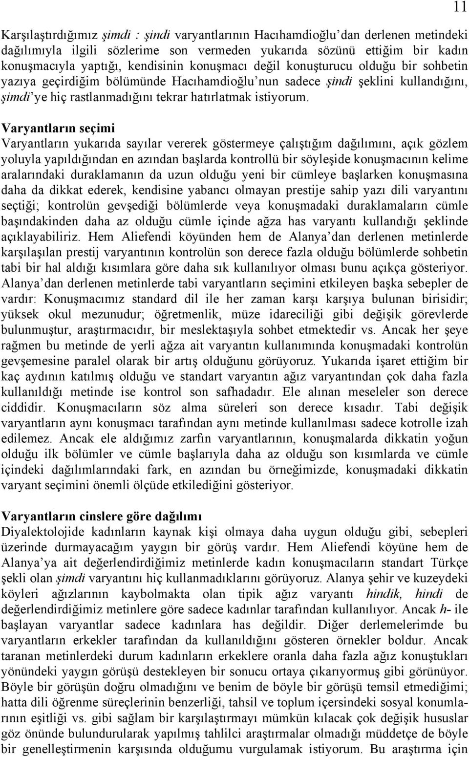 Varyantların seçimi Varyantların yukarıda sayılar vererek göstermeye çalıştığım dağılımını, açık gözlem yoluyla yapıldığından en azından başlarda kontrollü bir söyleşide konuşmacının kelime