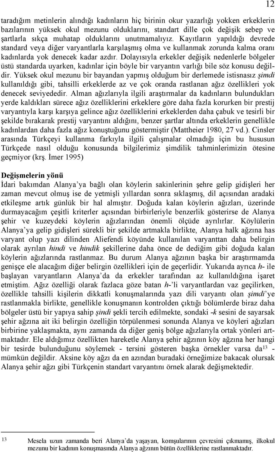 Dolayısıyla erkekler değişik nedenlerle bölgeler üstü standarda uyarken, kadınlar için böyle bir varyantın varlığı bile söz konusu değildir.