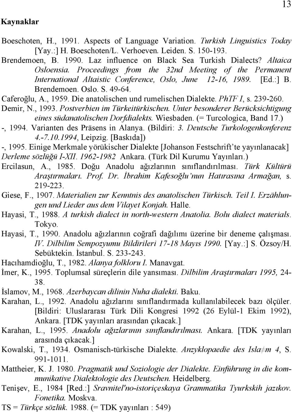 Oslo. S. 49-64. Caferoğlu, A., 1959. Die anatolischen und rumelischen Dialekte. PhTF I, s. 239-260. Demir, N., 1993. Postverbien im Türkeitürkischen.