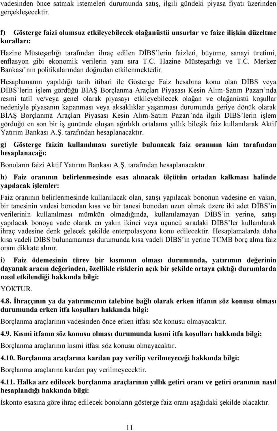 gibi ekonomik verilerin yanı sıra T.C. Hazine Müsteşarlığı ve T.C. Merkez Bankası nın politikalarından doğrudan etkilenmektedir.