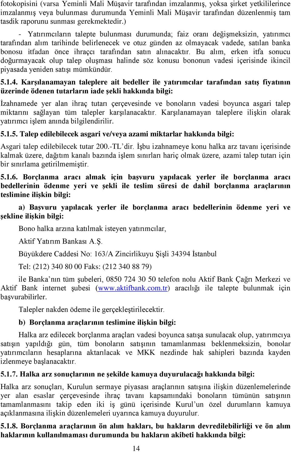 ) - Yatırımcıların talepte bulunması durumunda; faiz oranı değişmeksizin, yatırımcı tarafından alım tarihinde belirlenecek ve otuz günden az olmayacak vadede, satılan banka bonosu itfadan önce