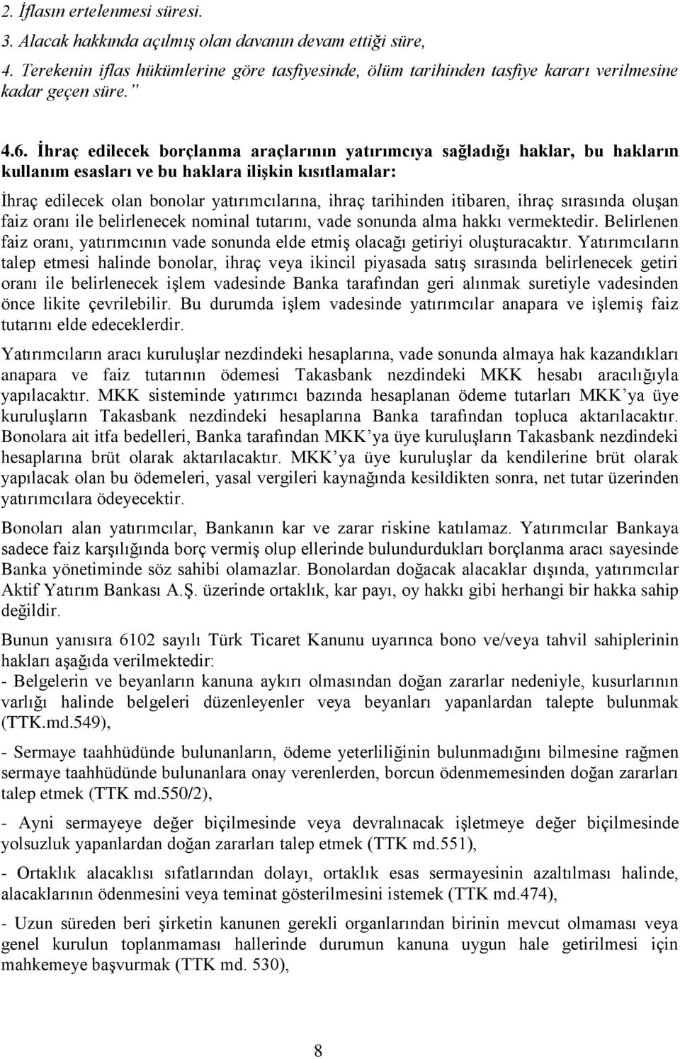 itibaren, ihraç sırasında oluşan faiz oranı ile belirlenecek nominal tutarını, vade sonunda alma hakkı vermektedir.